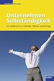 Unternehmen Selbstständigkeit: Ihr Aufbruch zu Freiheit, Stärke und Erfolg by 