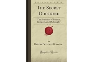 The Secret Doctrine, Vol. 1 of 2: The Synthesis of Science, Religion, and Philosophy (Forgotten Books)