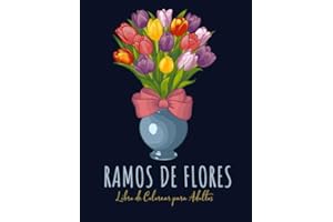 Ramos de Flores Libro De Colorear para Adultos: Flores Paginas para Colorear | Flores para Adultos Relajacion y Alivio del Estres | Libro para Colorear para Adultos con Flores en Gran Formato