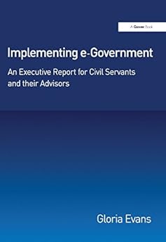 Implementing e-Government: An Executive Report for Civil Servants and their Advisors by [Evans, Gloria]