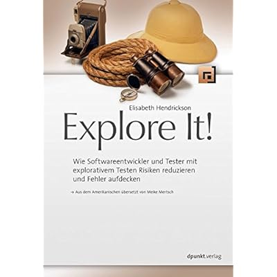 Explore It!: Wie Softwareentwickler und Tester mit explorativem Testen Risiken reduzieren und Fehler aufdecken Explore It!: Wie Softwareentwickler und Tester mit explorativem Testen Risiken reduzieren und Fehler aufdecken