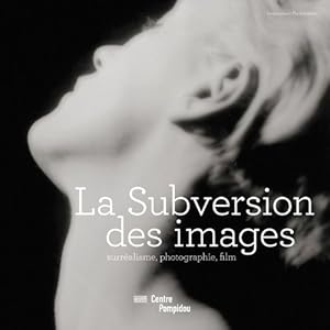La subversion des images : Surréalisme, photographie, film