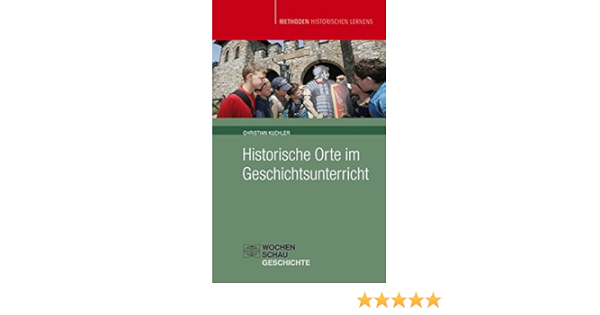 Historische Orte Im Geschichtsunterricht Methoden Historischen Lernens Amazon De Kuchler Christian Bucher