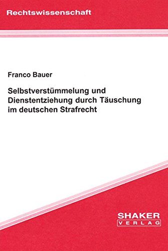 Selbstverstümmelung und Dienstentziehung durch Täuschung im deutschen Strafrecht (Berichte aus der Rechtswissenschaft)