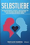 Selbstliebe: Selbstwertgefühl stärken - Der Ratgeber mit dem sie die Kunst der Selbstliebe und des Selbstbewusstseins lernen by 