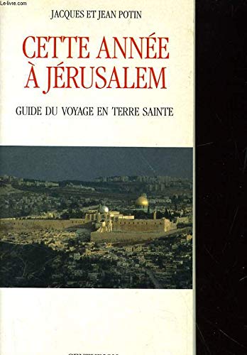 CETTE ANNEE A JERUSALEM. Guide du Voyage en Terre Sainte CETTE ANNEE A JERUSALEM. Guide du Voyage en Terre Sainte