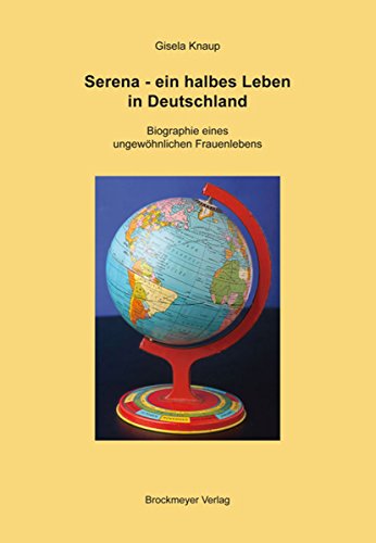 Serena - ein halbes Leben in Deutschland: Biographie eines ungewöhnlichen Frauenlebens