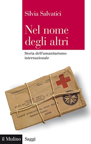 Nel nome degli altri: Storia dell'umanitarismo internazionale: Storia dell'umanitarismo internazionale (Saggi Vol. 825)