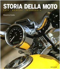 Storia della moto. Case, modelli, tecnologia. Ediz. illustrata Storia della moto. Case, modelli, tecnologia. Ediz. illustrata