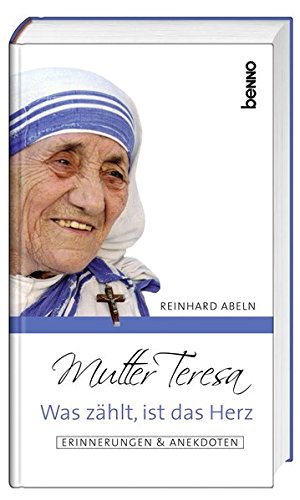 Mutter Teresa – Was zählt, ist das Herz: Erinnerungen & Anekdoten