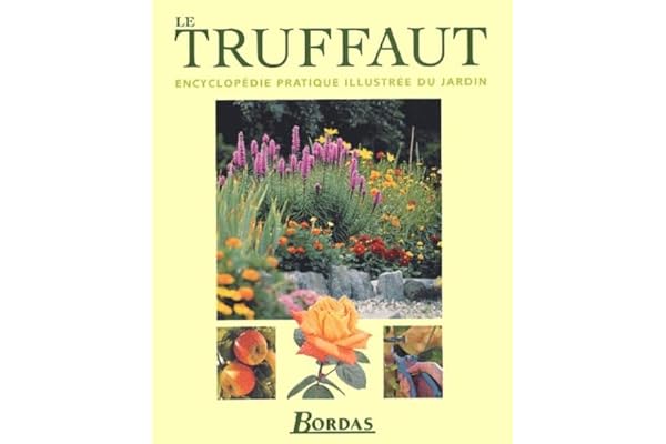 Le Truffaut : Encyclopédie pratique illustrée du jardin