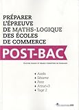 Préparer l'épreuves de maths-logique des écoles de commerce Post-bac: Accès, Sésame, Pass, Atout+3, Tage 2.