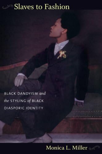 Monica L. MillerSlaves to Fashion: Black Dandyism and the Styling of Black Diasporic Identity