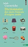 Image de Dictionnaire des mots français d'origine arabe (et turque et persane) : Accompagné d'une anthologie littéraire, 400 extraits d'auteurs français, d