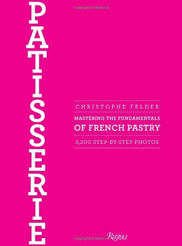 download Patisserie: Mastering the Fundamentals of French Pastry: 3,200 Step-by-Step Photos