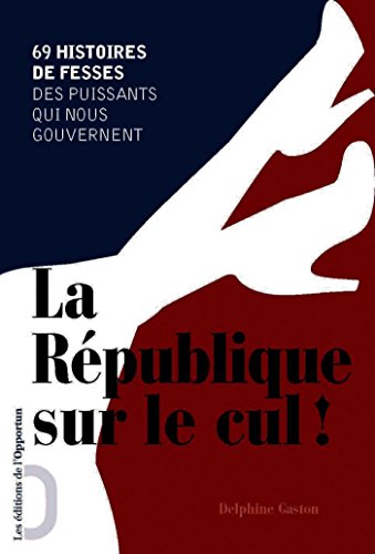 République sur le cul ! 69 histoires de fesses des puissants qui nous gouvernent: 69 histoires de fesses des puissants qui nous gouvernent en ligne République sur le cul ! 69 histoires de fesses des puissants qui nous gouvernent: 69 histoires de fesses des puissants qui nous gouvernent en ligne