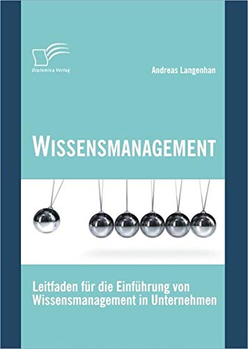 Wissensmanagement: Leitfaden für die Einführung von Wissensmanagement in Unternehmen