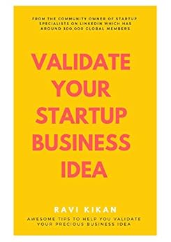How To Validate Your Startup Business Idea: Simple Self Help Tips That Can Help Startups, Entrepreneurs & Small Business Owners To Validate Their Startup Business Idea by [Kikan, Ravi]