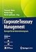 Corporate Treasury Management: Konzepte für die Unternehmenspraxis by 