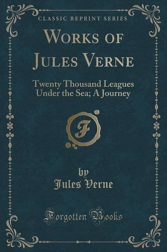 Works of Jules Verne: Twenty Thousand Leagues Under the Sea; A Journey (Classic Reprint) by Jules Verne (2016-07-31)