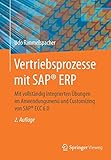 Vertriebsprozesse mit SAP® ERP: Mit vollständig integrierten Übungen im Anwendungsmenü und Customizing von SAP® ECC 6.0 by 