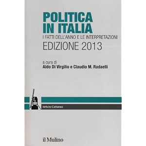 Politica in Italia. I fatti dell'anno e le interpretazioni (2013) Politica in Italia. I fatti dell'anno e le interpretazioni (2013)