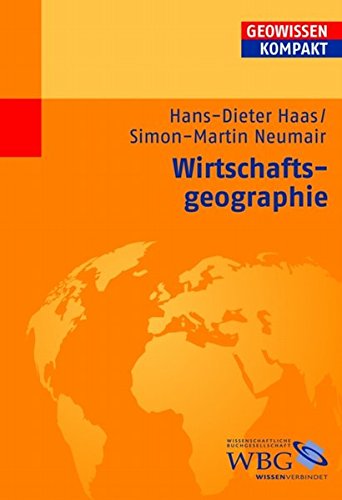 Download Wirtschaftsgeographie: Geowissen kompakt (Geowissenschaften kompakt)