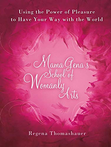 Mama Gena's School of Womanly Arts: Using the Power of Pleasure to Have Your Way with the World (How to Use the Power of Pleasure) (English Edition)