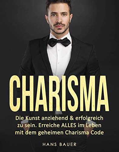 Charisma: Die Kunst anziehend & erfolgreich zu sein. Erreiche ALLES im Leben mit dem geheimen Charis Charisma: Die Kunst anziehend & erfolgreich zu sein. Erreiche ALLES im Leben mit dem geheimen Charis