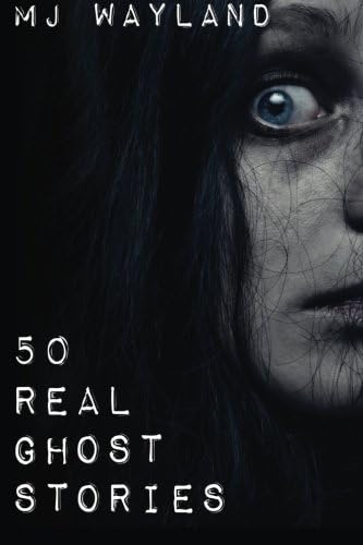 50 Real Ghost Stories: Terrifying Real Life Encounters with Ghosts and Spirits: 1