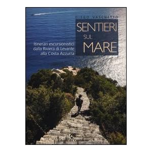 Sentieri sul mare. Itinerari escursionistici dalla Riviera di Levante alla Costa Azzurra