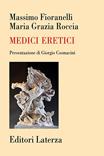 Medici eretici: La millenaria rivolta contro il pensiero omologato Medici eretici: La millenaria rivolta contro il pensiero omologato