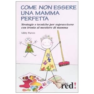 Come non essere una mamma perfetta. Strategie e tecniche per sopravvivere con ironia