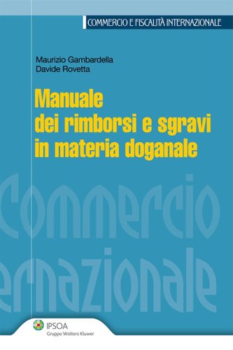 Download Manuale dei rimborsi e sgravi in materia doganale (Commercio e fiscalità internazionale) Download Manuale dei rimborsi e sgravi in materia doganale (Commercio e fiscalità internazionale)