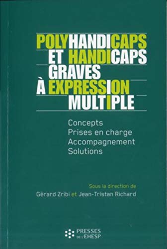 Polyhandicaps et handicaps graves à expression multiple: Concepts, prises en charge, accompagnements, solutions Polyhandicaps et handicaps graves à expression multiple: Concepts, prises en charge, accompagnements, solutions