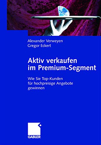 Aktiv verkaufen im Premium-Segment: Wie Sie Top-Kunden für hochpreisige Angebote gewinnen