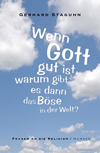 Wenn Gott gut ist, warum gibt es dann das Böse in der Welt?: Fragen an die Religion