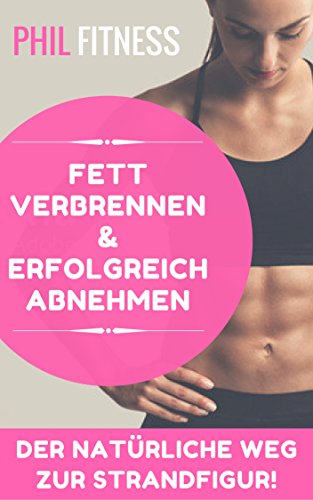 Download FETT VERBRENNEN & ERFOLGREICH ABNEHMEN: Der natürliche Weg zu Ihrer STRANDFIGUR! Download FETT VERBRENNEN & ERFOLGREICH ABNEHMEN: Der natürliche Weg zu Ihrer STRANDFIGUR!