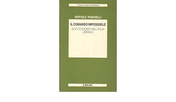Il Comando Impossibile Stato E Societa Nell Italia Liberale Romanelli Raffaele Libri Amazon It