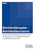Betriebsübergabe-Betriebsübernahme: an/durch familienexterne Personen und Unternehmen. Ein Leitfaden für Klein- und Mittelunternehmen by 