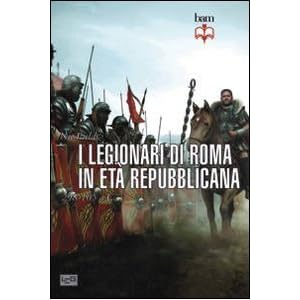 I legionari di Roma in età repubblicana 298-105 a. C.