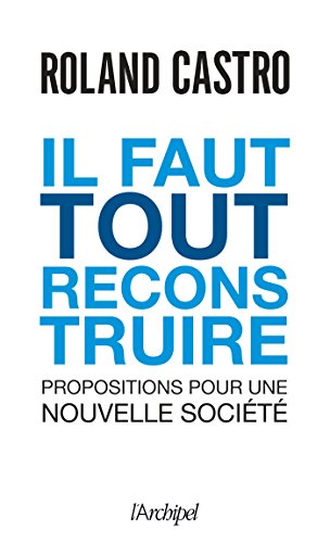 Il faut tout reconstruire ! : Propositions pour une nouvelle société Il faut tout reconstruire ! : Propositions pour une nouvelle société