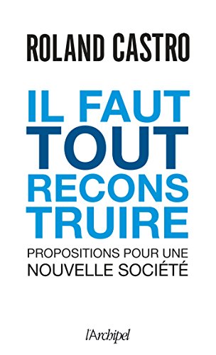 Il faut tout reconstruire !: Propositions pour une nouvelle société