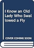 I Know an Old Lady Who Swallowed a Fly by 