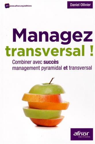 Managez transversal !: Combiner avec succès management pyramidal et transversal. Managez transversal !: Combiner avec succès management pyramidal et transversal.