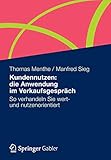 Kundennutzen: die Anwendung im Verkaufsgespräch: So verhandeln Sie wert- und nutzenorientiert by 