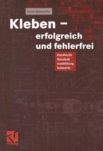Preisvergleich Produktbild Kleben - erfolgreich und fehlerfrei: Handwerk, Haushalt, Ausbildung, Industrie
