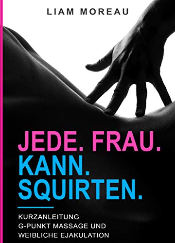 Jede Frau kann squirten: G-Punkt Massage und weibliche Ejakulation