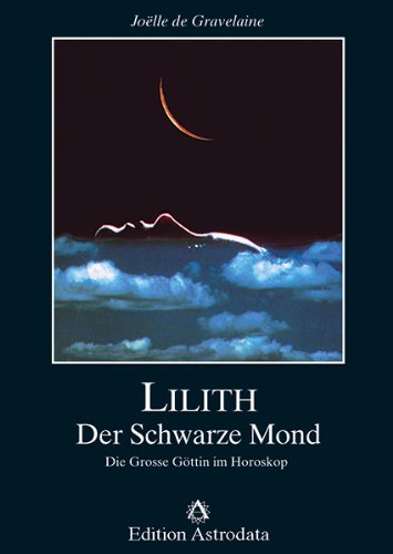 Lilith: Der Schwarze Mond. Die Grosse Göttin im Horoskop