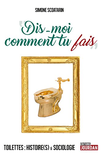 Dis-moi comment tu fais: Toilettes : histoire(s) et sociologie gratuit Dis-moi comment tu fais: Toilettes : histoire(s) et sociologie gratuit